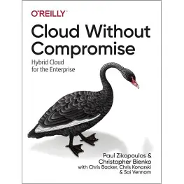 Cloud Without Compromise: Hybrid Cloud for the Enterprise Paul Zikopoulos, Christopher Bienko, Chris Backer.