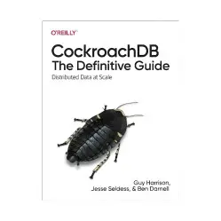 CockroachDB: The Definitive Guide: Distributed Data at Scale. 1st Ed. Guy Harrison, Jesse Seldess CockroachDB: The Definitive Guide: Distributed Data at Scale. 1st Ed. Guy Harrison, Jesse Seldess