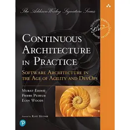 Continuous Architecture in Practice: Software Architecture in the Age of Agility and DevOps Continuous Architecture in Practice: Software Architecture in the Age of Agility and DevOps
