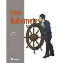 Core Kubernetes. Jay Vyas, Chris Love