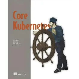 Core Kubernetes. Jay Vyas, Chris Love