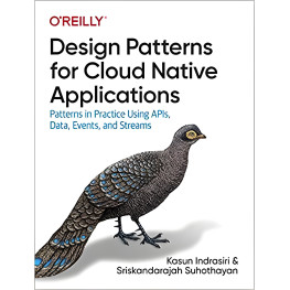 Design Patterns for Cloud Native Applications: Patterns in Practice Using APIs, Data, Events, and Streams, Kas