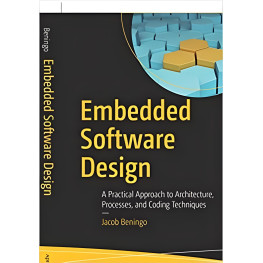 Embedded Software Design: A Practical Approach to Architecture, Processes, and Coding Techniques. Jacob Bening