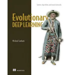 Evolutionary Deep Learning: Genetic algorithms and neural networks. Micheal Lanham Evolutionary Deep Learning: Genetic algorithms and neural networks. Micheal Lanham