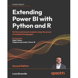 Extending Power BI with Python and R: Perform advanced analysis using the power of analytical languages. 2-nd Edition. Luca Zavarella