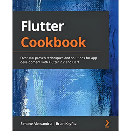 Flutter Cookbook: Over 100 proven techniques and solutions for app development with Flutter 2.2 and Dart 1st E