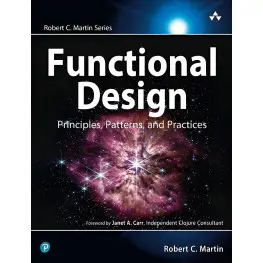 Functional Design: Principles, Patterns, and Practices. Robert C. Martin Series. 1st Edition Functional Design: Principles, Patterns, and Practices. Robert C. Martin Series. 1st Edition