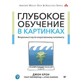 Глубокое обучение в картинках.Визуальный гид по искусственному интеллекту. КронД., БейлевельдГ., Бассенс А.