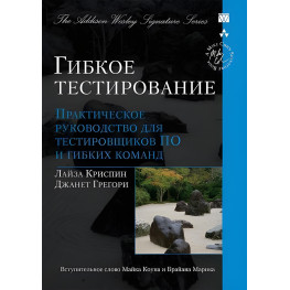 Гибкое тестирование: практическое руководство для тестировщиков ПО и гибких команд