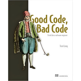 Good Code, Bad Code: Think like a software engineer. Tom Long