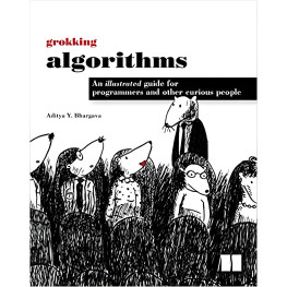 Grokking Algorithms An Illustrated Guide For Programmers and Other Curious People by Aditya Y. Bhargava