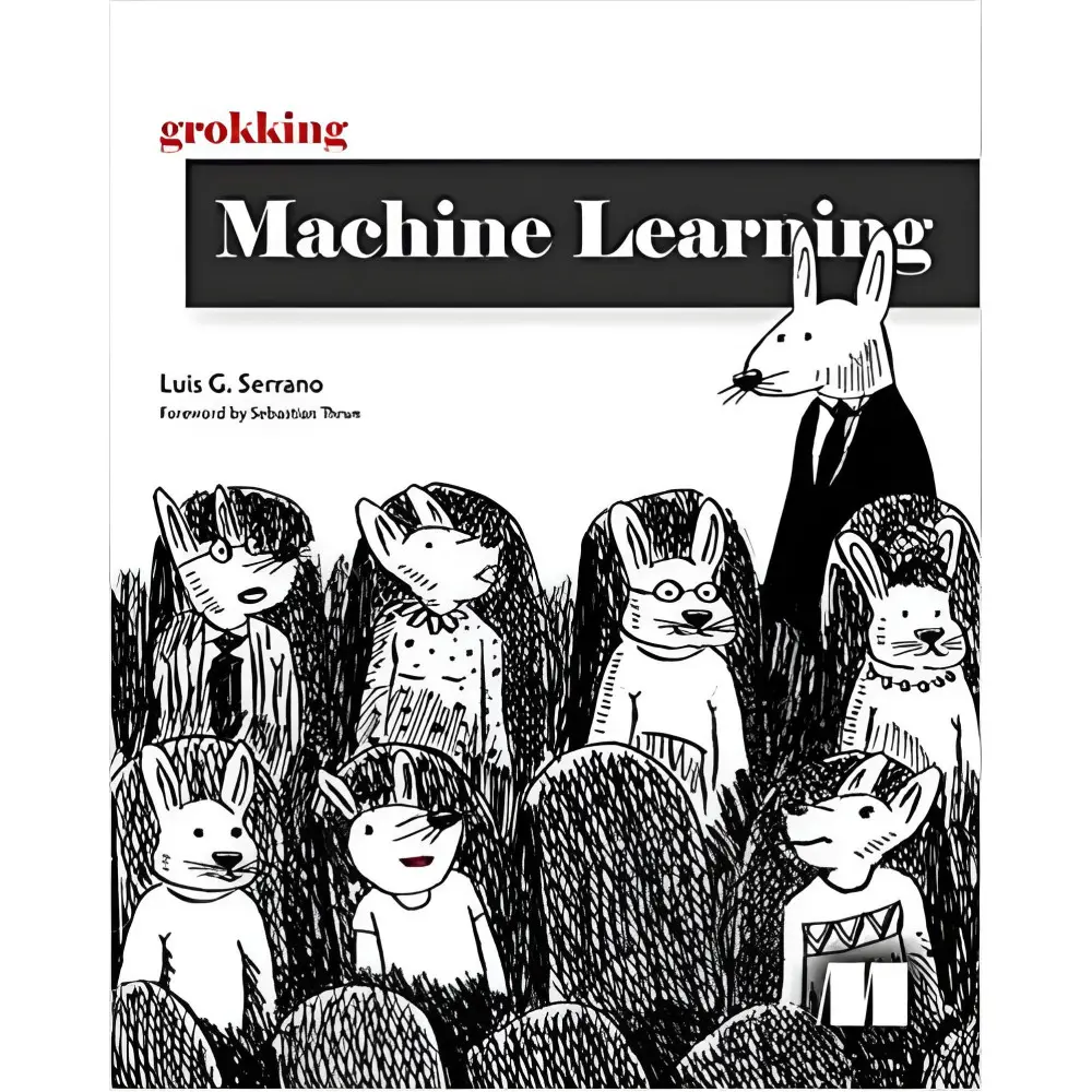 Grokking Machine Learning, Luis Serrano Grokking Machine Learning, Luis Serrano
