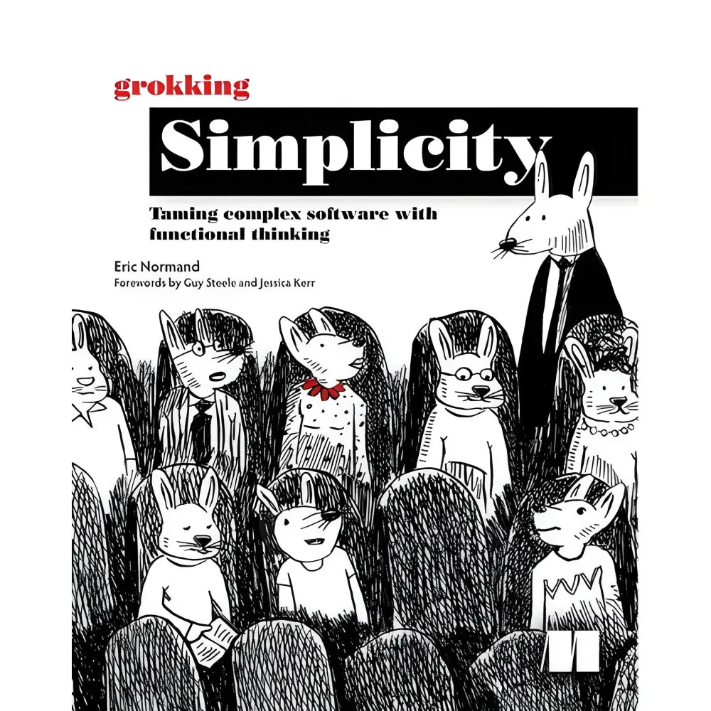 Grokking Simplicity: Taming complex software with functional thinking. Eric Normand Grokking Simplicity: Taming complex software with functional thinking. Eric Normand