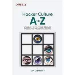 Hacker Culture A to Z: A Fun Guide to the People, Ideas, and Gadgets That Made the Tech World 1st Edition.