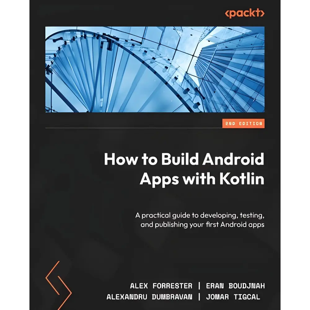 How to Build Android Apps with Kotlin. 2nd Edition. Alex Forrester, Eran Boudjnah, Alexandru Dumbravan, Jomar How to Build Android Apps with Kotlin. 2nd Edition. Alex Forrester, Eran Boudjnah, Alexandru Dumbravan, Jomar