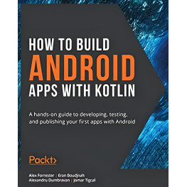 How to Build Android Apps with Kotlin. Alex Forrester