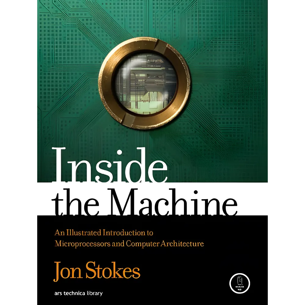 Inside the Machine: An Illustrated Introduction to Microprocessors and Computer Architecture, Jon Stokes Inside the Machine: An Illustrated Introduction to Microprocessors and Computer Architecture, Jon Stokes