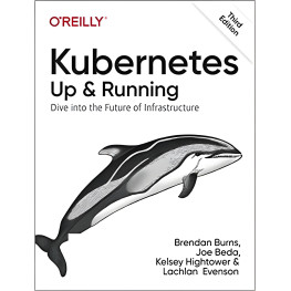 Kubernetes: Up and Running. Dive into the Future of Infrastructure. 3rd Edition. Brendan Burns, Kelsey Hightow