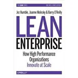Lean Enterprise: How High Performance Organizations Innovate at Scale. Jez Humble, Joanne Molesky, Barry O'Rei Lean Enterprise: How High Performance Organizations Innovate at Scale. Jez Humble, Joanne Molesky, Barry O'Rei