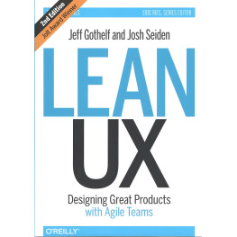 Lean UX: Designing Great Products with Agile Teams. Jeff Gothelf