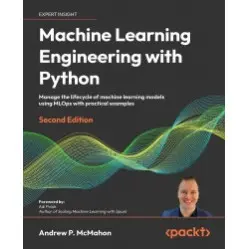Machine Learning Engineering with Python. Second Edition. Andrew P. McMahon Machine Learning Engineering with Python. Second Edition. Andrew P. McMahon