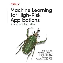 Machine Learning for High-Risk Applications: Approaches to Responsible AI 1st Edition. Patrick Hall, James Cur Machine Learning for High-Risk Applications: Approaches to Responsible AI 1st Edition. Patrick Hall, James Cur