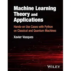 Machine Learning Theory and Applications: Hands-on Use Cases with Python on Classical and Quantum Machines. Machine Learning Theory and Applications: Hands-on Use Cases with Python on Classical and Quantum Machines.