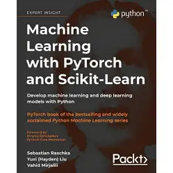 Machine Learning with PyTorch and Scikit-Learn: Develop machine learning and deep learning models with Python Machine Learning with PyTorch and Scikit-Learn: Develop machine learning and deep learning models with Python