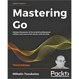 Mastering Go: Harness the power of Go to build professional utilities and concurrent servers and services, 3rd