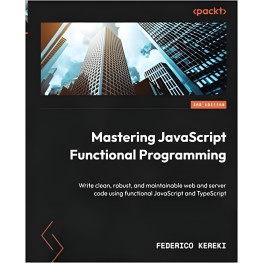 Mastering JavaScript Functional Programming. Federico Kereki