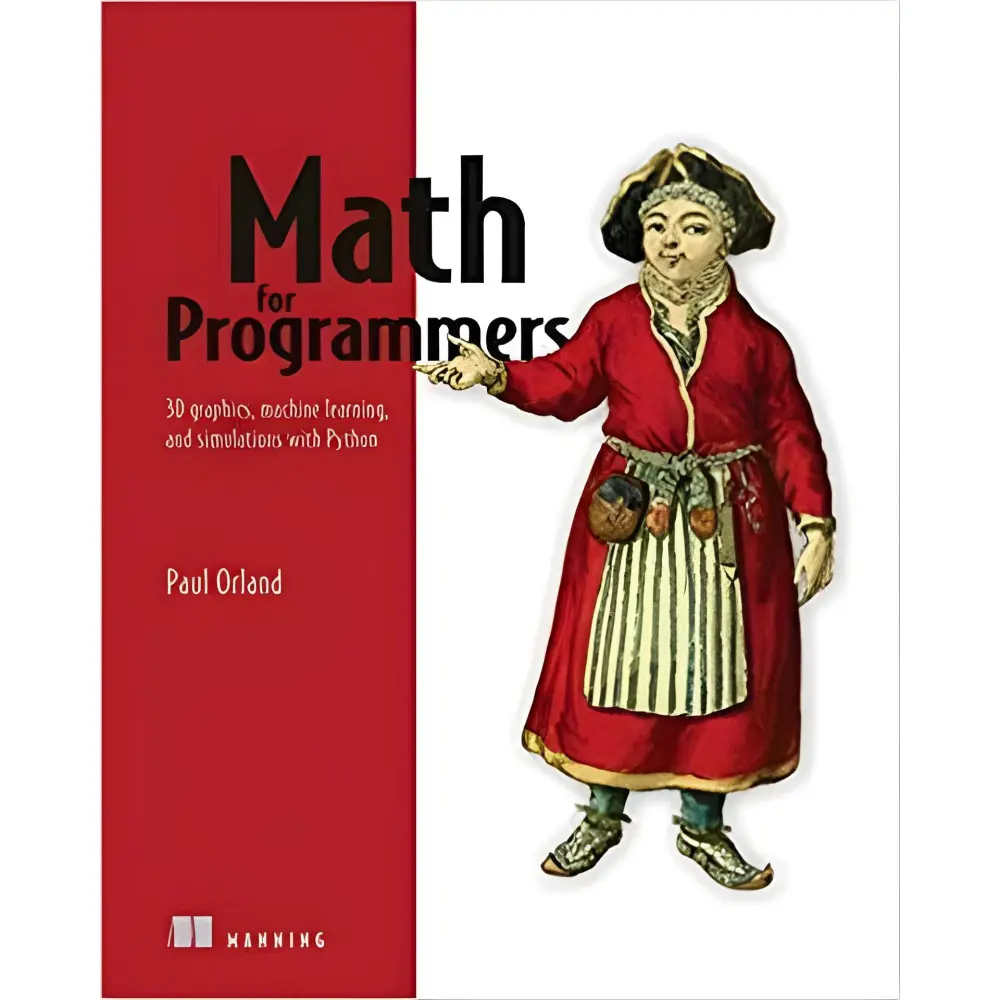Math for Programmers: 3D graphics, machine learning, and simulations with Python. Paul Orland Math for Programmers: 3D graphics, machine learning, and simulations with Python. Paul Orland