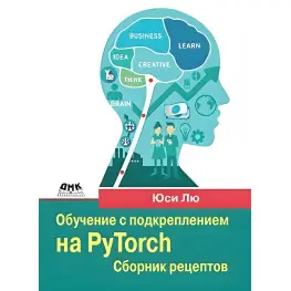 Обучение с подкреплением на PyTorch. Сборник рецептов. Юси Лю Обучение с подкреплением на PyTorch. Сборник рецептов. Юси Лю