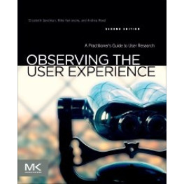 Observing the User Experience A Practitioner's Guide to User Research. Elizabeth Goodman, Mike Kuniavsky