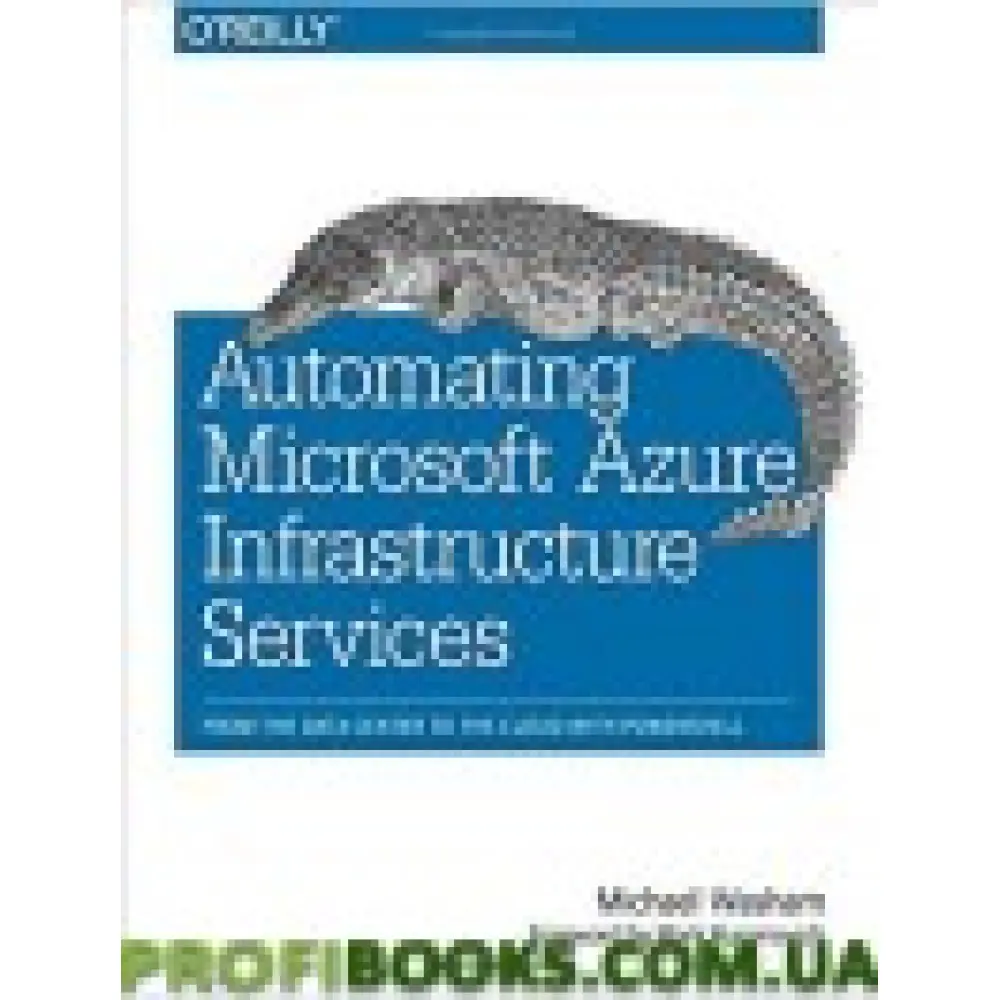 Automating Microsoft Azure Infrastructure Services: From the Data Center to the Cloud with PowerShell Automating Microsoft Azure Infrastructure Services: From the Data Center to the Cloud with PowerShell