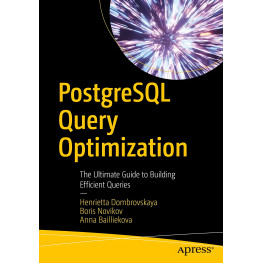 PostgreSQL Query Optimization: The Ultimate Guide to Building Efficient Queries. Henrietta Dombrovskaya, Boris