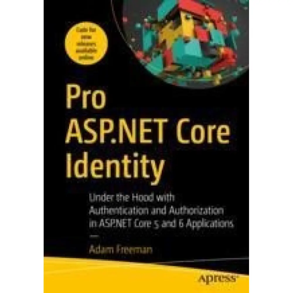 Pro ASP.NET Core Identity : Under the Hood with Authentication and Authorization in ASP.NET Pro ASP.NET Core Identity : Under the Hood with Authentication and Authorization in ASP.NET