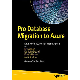 Pro Database Migration to Azure: Data Modernization for the Enterprise. Kevin Kline...