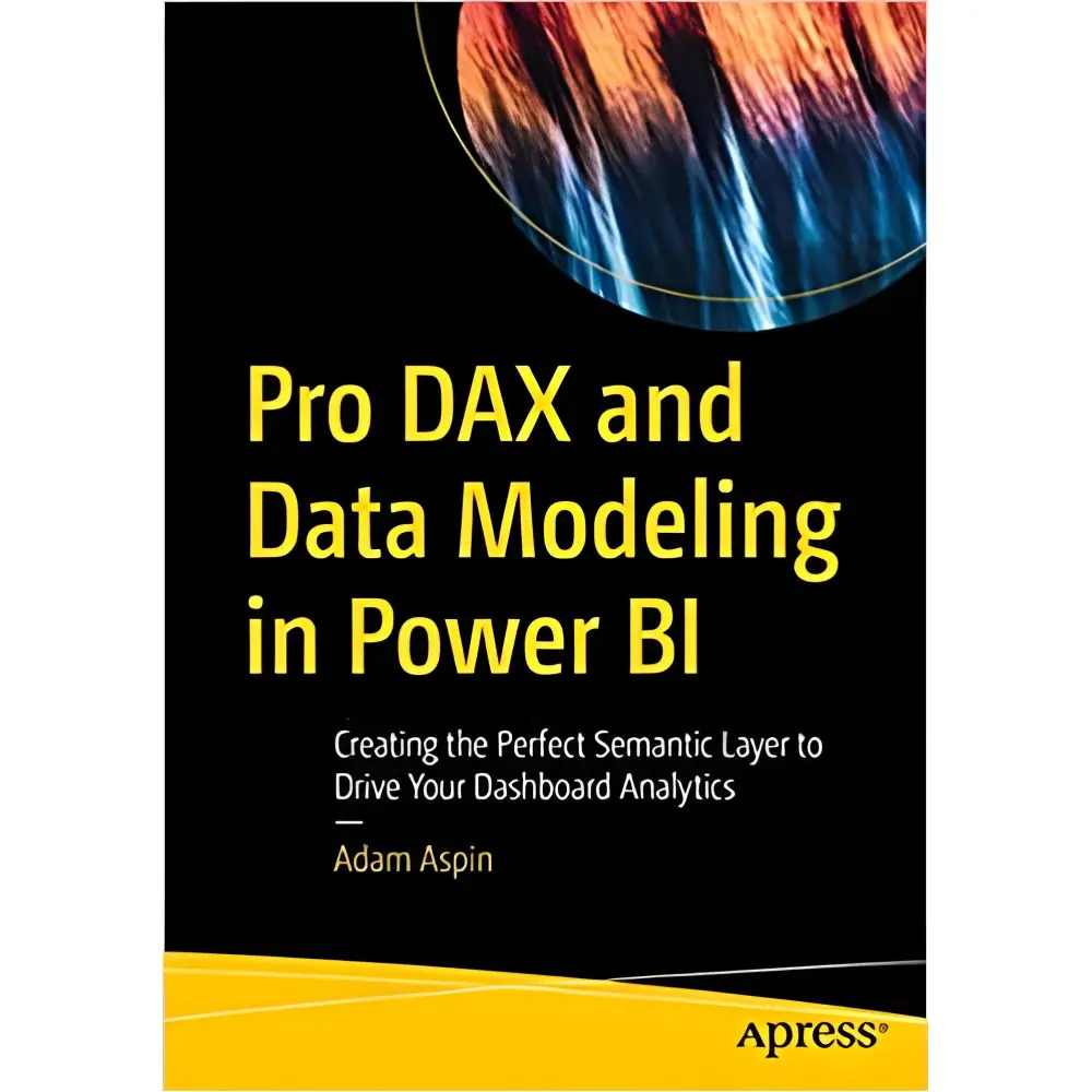 Pro DAX and Data Modeling in Power BI: Creating the Perfect Semantic Layer to Drive Your Dashboard Analytics Pro DAX and Data Modeling in Power BI: Creating the Perfect Semantic Layer to Drive Your Dashboard Analytics