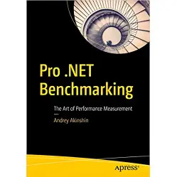 Pro .NET Benchmarking: The Art of Performance Measurement 1st ed.by Andrey Akinshin Pro .NET Benchmarking: The Art of Performance Measurement 1st ed.by Andrey Akinshin