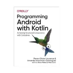 Programming Android with Kotlin. Pierre-Olivier Laurence, Amanda Hinchman-Dominguez Programming Android with Kotlin. Pierre-Olivier Laurence, Amanda Hinchman-Dominguez
