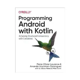 Programming Android with Kotlin. Pierre-Olivier Laurence, Amanda Hinchman-Dominguez Programming Android with Kotlin. Pierre-Olivier Laurence, Amanda Hinchman-Dominguez