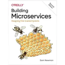 Building Microservices. Designing Fine-Grained Systems. 2nd Edition. Sam Newman