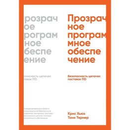 Прозрачное программное обеспечение: Безопасность цепочек поставок ПО.  Крис Хьюз, Тони Тернер