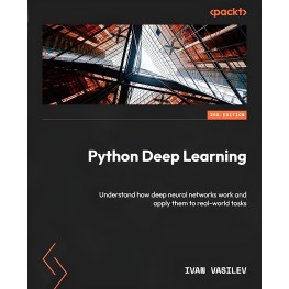 Python Deep Learning: Understand how deep neural networks work and apply them to real-world tasks 3rd ed. Edition