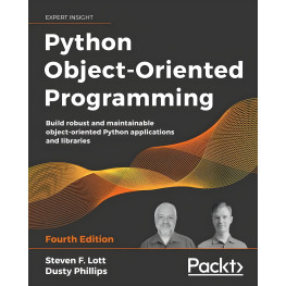 Python Object-Oriented Programming: Build robust and maintainable object-oriented Python applications and libraries, 4th Edition