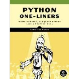 Python One-Liners: Write Concise, Eloquent Python Like a Professional. Christian Mayer