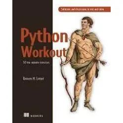 Python Workout 50 ten-minute exercises. Reuven M. Lerner Python Workout 50 ten-minute exercises. Reuven M. Lerner