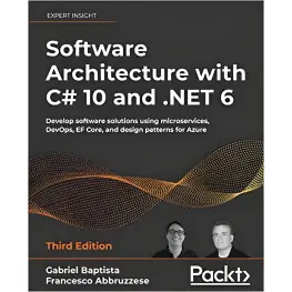 Software Architecture with C# 10 and .NET 6: Develop software solutions using microservices, DevOps, EF Core, Software Architecture with C# 10 and .NET 6: Develop software solutions using microservices, DevOps, EF Core,