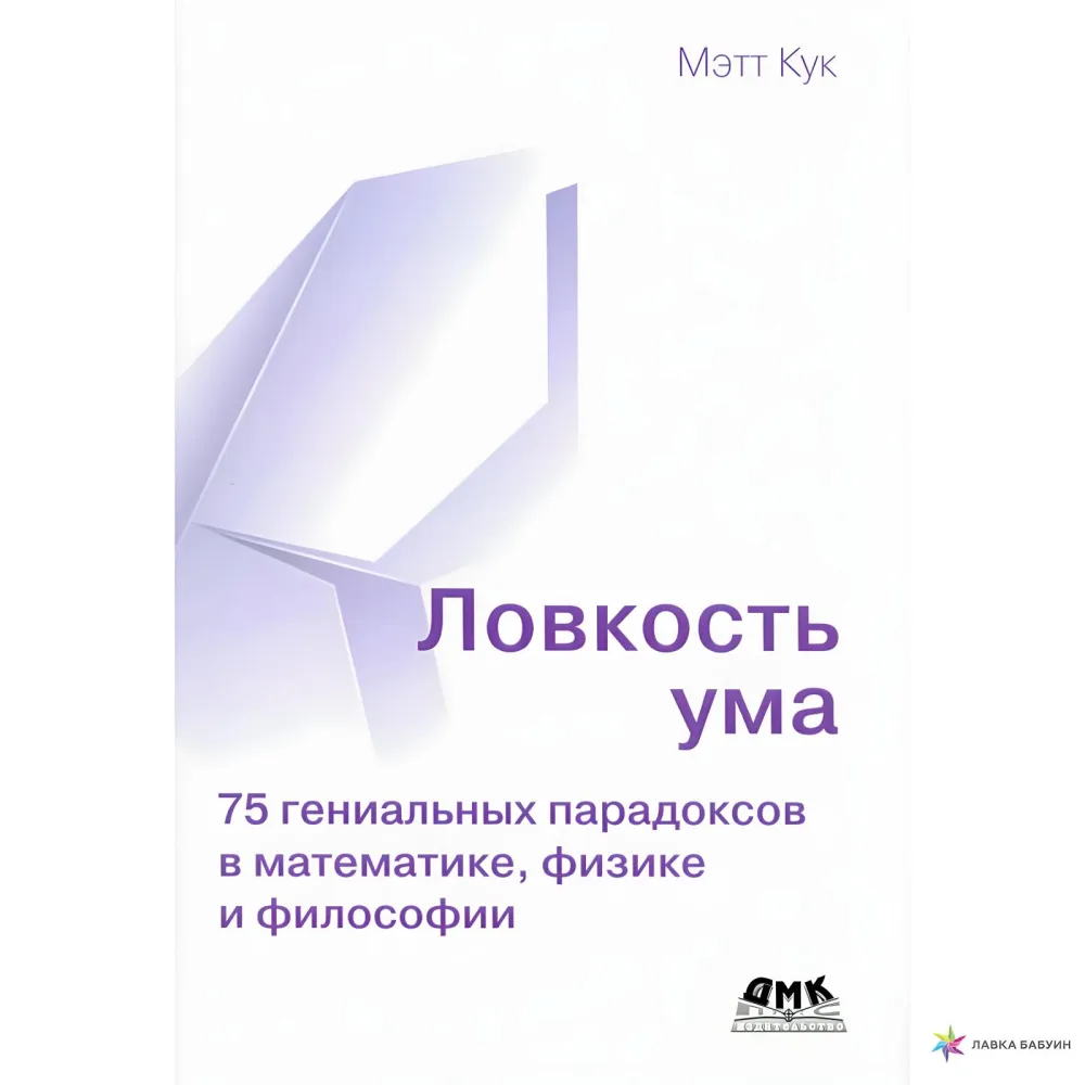 Спритність розуму. 75 геніальних парадоксів у математикі, фізикі та філософії. Метт Кук Спритність розуму. 75 геніальних парадоксів у математикі, фізикі та філософії. Метт Кук