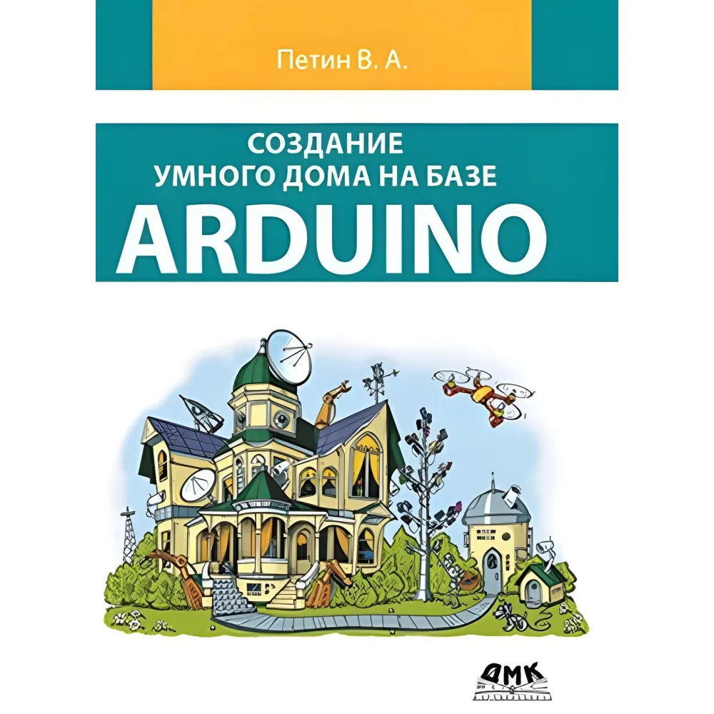 Створення розумного дому на базі Arduino (кольорове видання). Петин В.А. Створення розумного дому на базі Arduino (кольорове видання). Петин В.А.